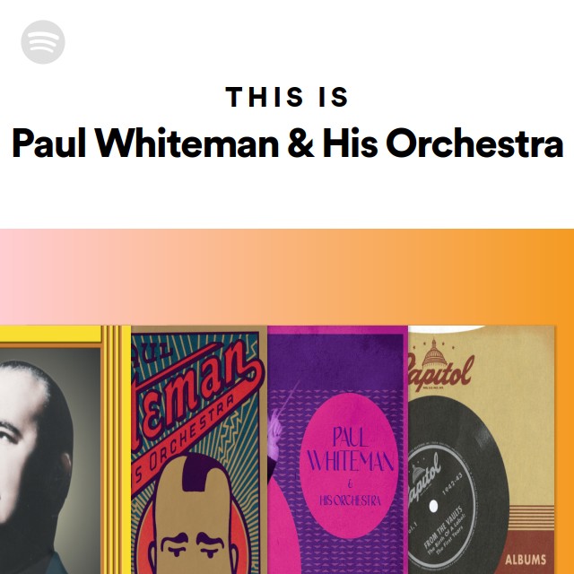 This Is Paul Whiteman & His Orchestra - Playlist By Spotify | Spotify