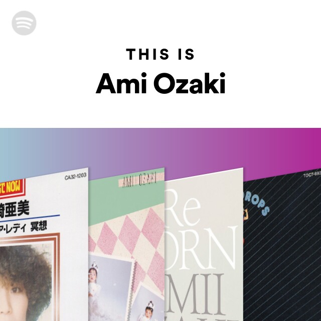 This Is Ami Ozaki - playlist by Spotify | Spotify