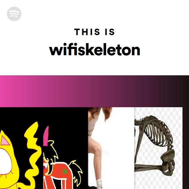 This is wifiskeleton playlist by spotify spotify