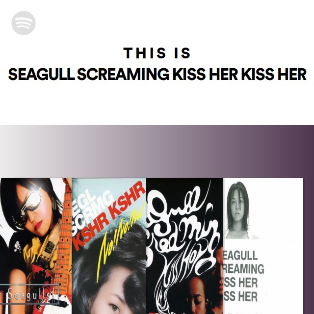 SEAGULL SCREAMING KISS HER KISS HER | Spotify - ジャパニーズポップス