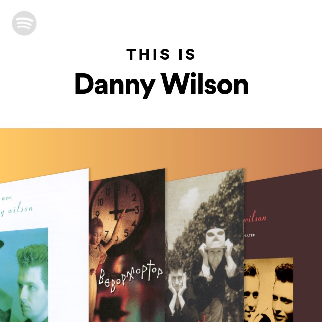 This Is Danny Wilson - playlist by Spotify | Spotify
