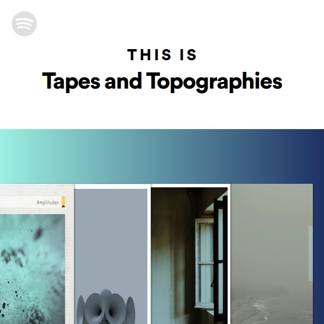 This Is Tapes and Topographies playlist by Spotify Spotify