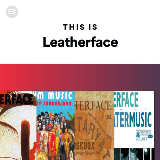This Is Leatherface - playlist by Spotify | Spotify