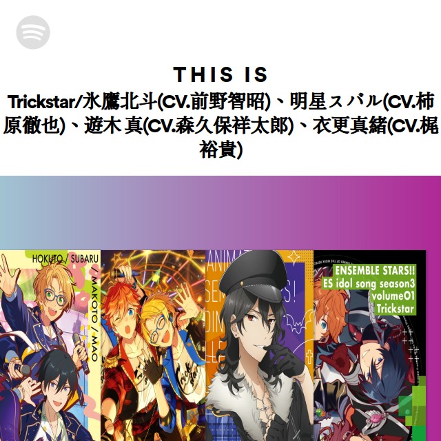 Trickstar/氷鷹北斗(CV.前野智昭)、明星スバル(CV.柿原徹也)、遊木 真(CV.森久保祥太郎)、衣更真緒(CV.梶 裕貴) |  Spotify