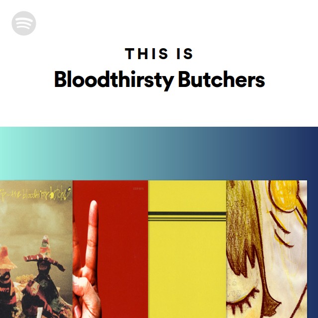Bloodthirsty Butchers | Spotify