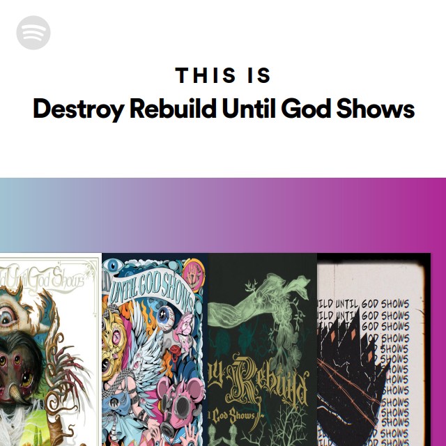 Destroy Rebuild Until God Shows | Spotify