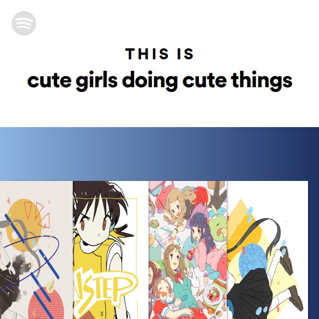 cute girls doing cute things | Spotify